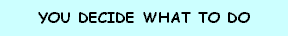 Heading-you decide.gif - 678 Bytes